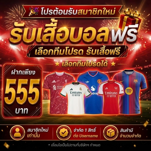 โปรต้อนรับสมาชิกใหม่ รับเสื้อบอล ฝาก 555 บาท